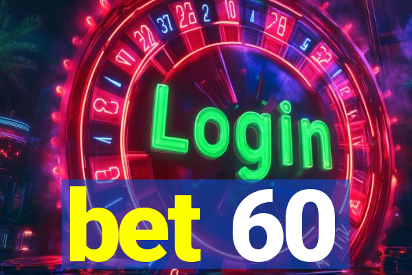 bet 60